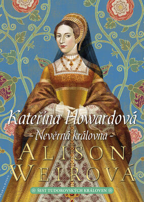 Kateřina Howardová - Nevěrná královna - Alison Weirová