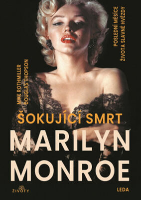 Šokující smrt Marilyn Monroe - Poslední měsíce života slavné hvězdy - Mike Rothmiller; Douglas Thompson