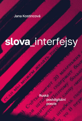 slova_interfejsy - Ruská postdigitální poezie - Jana Kostincová