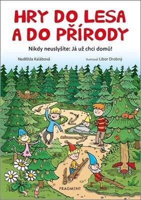 Hry do lesa a do přírody - Nikdy neuslyšíte: Já už chci domů! - Naděžda Kalábová