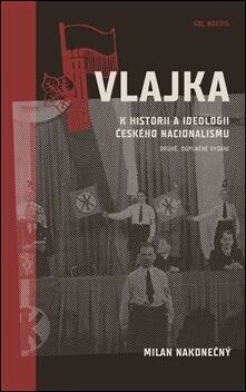 Vlajka - K historii a ideologii českého nacionalismu - Milan Nakonečný