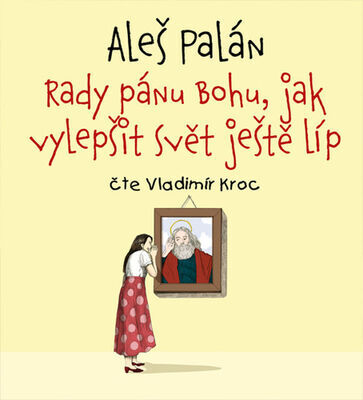 Rady pánu Bohu, jak vylepšit svět ještě líp - Aleš Palán; Vladimír Kroc