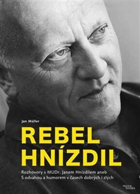 Rebel Hnízdil - Rozhovory s MUDr. Janem Hnízdilem aneb S odvahou a humorem v časech dobrých i zl - Jan Müller