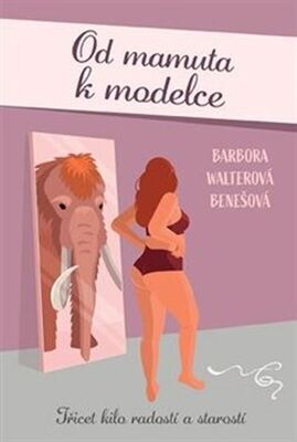 Od mamuta k modelce - Třicet kilo radostí a starostí - Barbora Walterová-Benešová