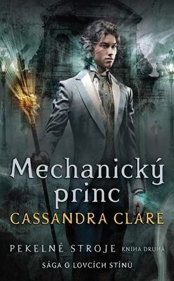 Mechanický princ Pekelné stroje - Sága o lovcích stínů - Cassandra Clare