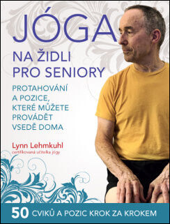 Jóga na židli pro seniory - Protahování a pozice, které můžete provádět vsedě doma - Lynn Lehmkuhl