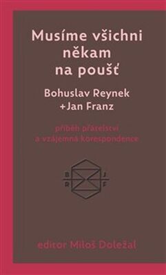 Musíme všichni někam na poušť - příběh přátelství a vzájemná korespondence - Jan Franz; Bohuslav Reynek