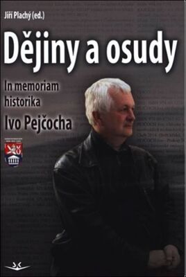 Dějiny a osudy - In memoriam historika Ivo Pejčocha - Jiří Plachý