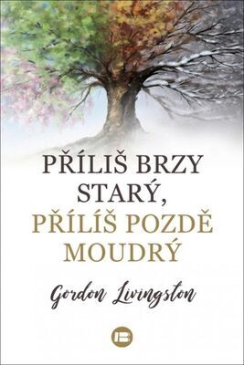 Příliš brzy starý, příliš pozdě moudrý - Gordon Livingston