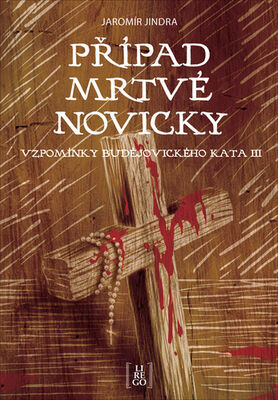 Případ mrtvé novicky - Vzpomínky budějovického kata III. - Jaromír Jindra