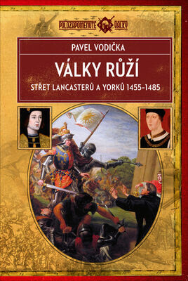 Války růží - Střet Lancasterů a Yorků 1455–1485 - Pavel Vodička