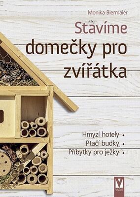 Stavíme domečky pro zvířátka - Hmyzí hotely, ptačí budky, příbytky pro ježky - Monika Biermaier