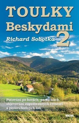 Toulky Beskydami 2 - Putování po horách, památkách, objevování zapomenutých řemesel ... - Richard Sobotka