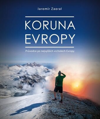 Koruna Evropy - Průvodce po nevyšších vrcholech Evropy - Jaromír Zaoral