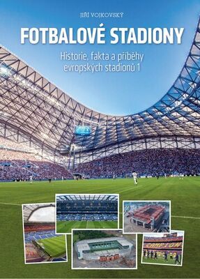 Fotbalové stadiony - Historie, fakta a příběhy evropských stadionů 1 - Jiří Vojkovský