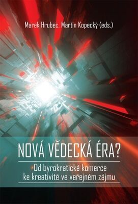 Nová vědecká éra? - Od byrokratické komerce ke kreativitě ve veřejném zájmu - Martin Kopecký; Marek Hrubec