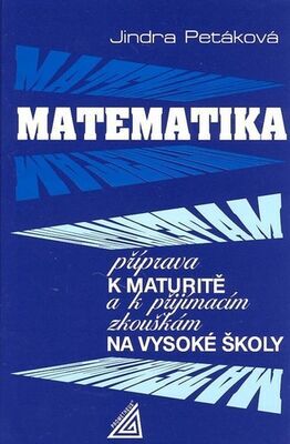 Matematika příprava k maturitě - k přijímacím zkouškám na vysoké školy - Jindra Petáková