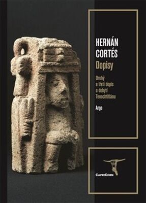 Dopisy - Druhý a třetí dopis o dobytí Tenochtitlánu - Hernán Cortés