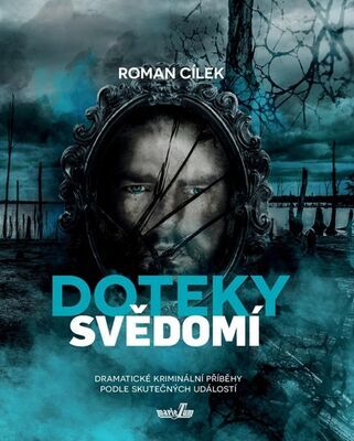 Doteky svědomí - Dramatické kriminální příběhy podle skutečných událostí - Roman Cílek