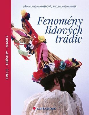 Fenomény lidových tradic - kroje - obřady - masky - Jiřina Langhammerová