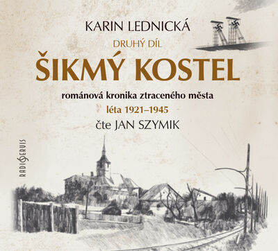 Šikmý kostel: románová kronika ztraceného města, léta 1921–1945 - Druhý díl - Jan Szymik; Karin Lednická; Radovan Lipus