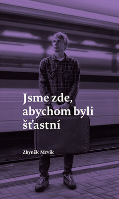 Jsme zde, abychom byli šťastní - Zbyněk Mrvík