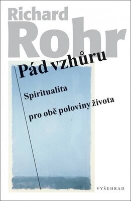 Pád vzhůru - Spiritualita pro obě poloviny života - Richard Rohr