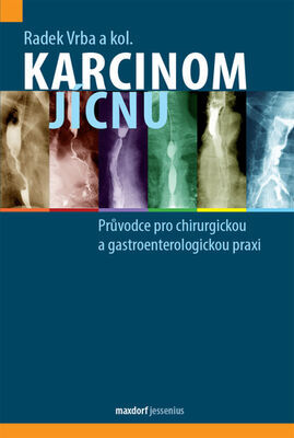 Karcinom jícnu - Průvodce pro chirurgickou a gastroenterologickou praxi - Radek Vrba