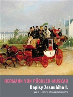 Dopisy Zesnulého I. - Anglie 19. století očima pruského knížete - Pückler-Muskau von Hermann