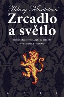 Zrcadlo a světlo - Román z tudorovské Anglie od držitelky dvou cen Man Booker Prize - Hilary Mantel