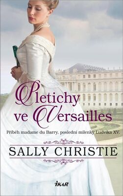 Pletichy ve Versailles - Příběh madame du Barry, poslední milenky Ludvíka XV. - Sally Christie