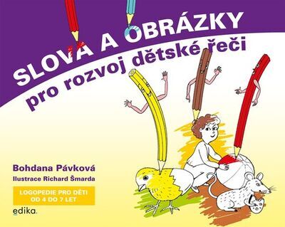 Slova a obrázky pro rozvoj dětské řeči - Logopedie pro děti od 4 do 7 let - Bohdana Pávková; Richard Šmarda