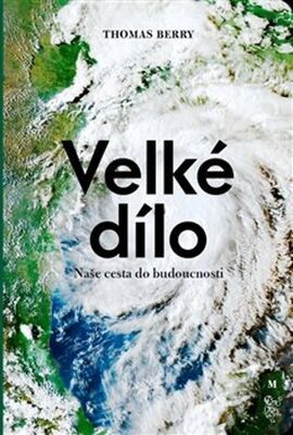 Velké dílo - Naše cesta do budoucnosti - Thomas Berry; Jiří Zemánek