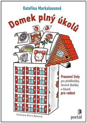 Domek plný úkolů - Pracovní listy pro předškoláky, čerstvé školáky a hlavně pro radost - Kateřina Markalousová