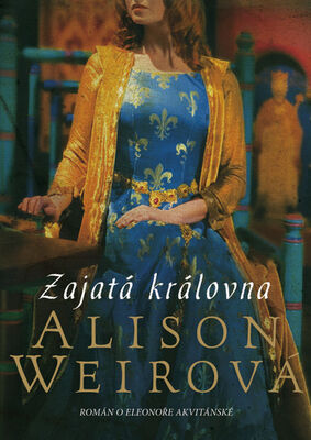 Zajatá královna - Román o Eleonoře Akvitánské - Alison Weirová