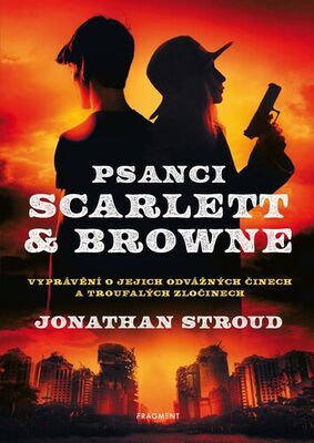 Psanci Scarlett & Browne - Vyprávění o jejich odvážných činech a troufalých zločinech - Jonathan Stroud