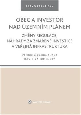 Obec a investor nad územním plánem - Změny regulace, náhrady za zmařené investice a veřejná infrastruktura - Vendula Zahumenská; David Zahumenský