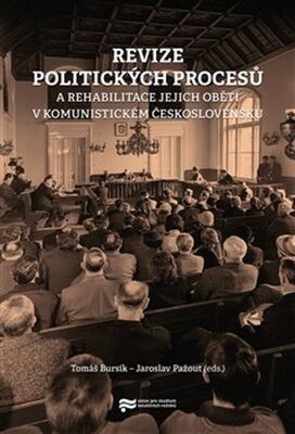 Revize politických procesů - a rehabilitace jejich obětí v komunistickém Československu - Tomáš Bursík; Jaroslav Pažout