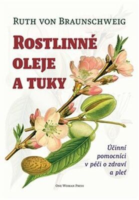 Rostlinné oleje a tuky - Účinní pomocníci v péči o zdraví a pleť - Ruth von Braunschweig