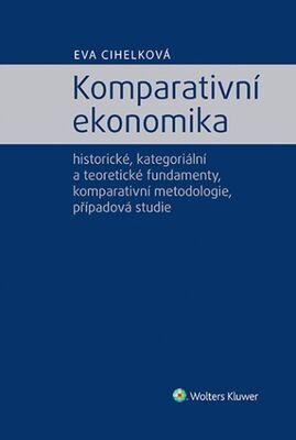 Komparativní ekonomika - historické, kategoriální a teoretické fundamenty, komparativní metodologie - Eva Cihelková