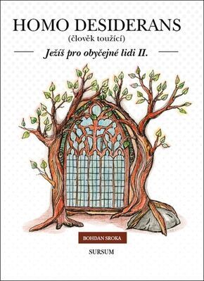 Homo desiderans - Ježíš pro obyčejné lidi II. - Bohdan Sroka