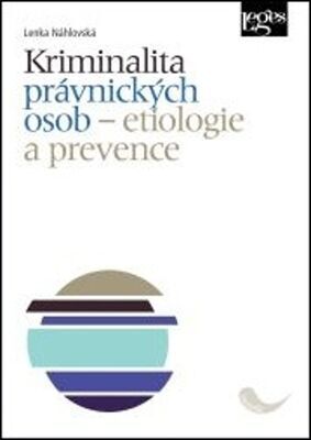 Kriminalita právnických osob - Etiologie a prevence - Lenka Náhlovská