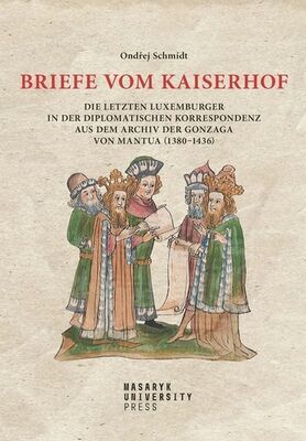 Briefe vom Kaiserhof - Die letzten Luxemburger in der diplomatischen Korrespondenz - Ondřej Schmidt