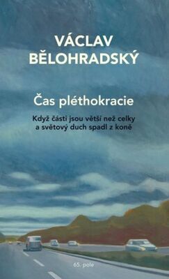 Čas pléthokracie - Když části jsou větší než celky a světový duch spadl z koně - Václav Bělohradský