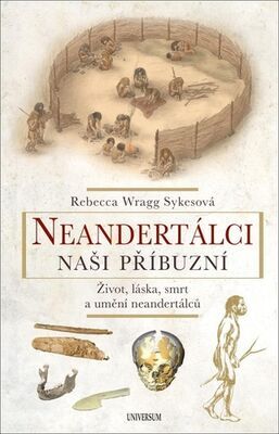 Neandertálci Naši příbuzní - Život, láska, smrt a umění neandrtálců - Rebecca Wragg Sykesová