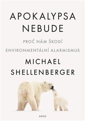 Apokalypsa nebude - Proč nám škodí environmentální alarmismus - Michael Shellenberger