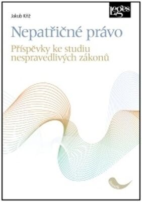 Nepatřičné právo - Příspěvky ke studiu nespravedlivých zákonů - Jakub Kříž