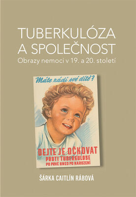 Tuberkulóza a společnost - Obrazy nemoci v 19. a 20. století - Šárka Caitlín Rábová