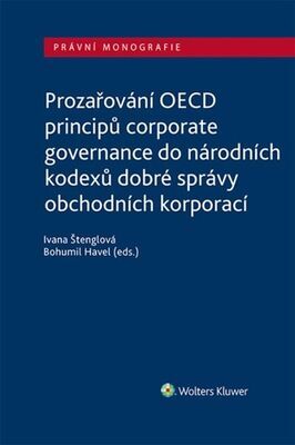 Prozařování OECD principů corporate governance - do národních kodexů dobré správy obchodních korporací - Ivana Štenglová; Bohumil Havel