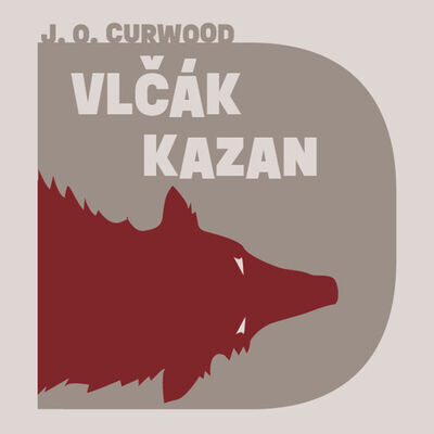 Vlčák Kazan - James Oliver Curwood; Vasil Fridrich